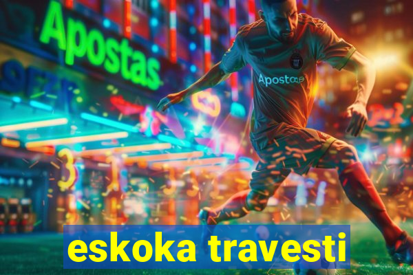 eskoka travesti